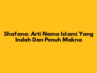 Shafana: Arti Nama Islami Yang Indah Dan Penuh Makna