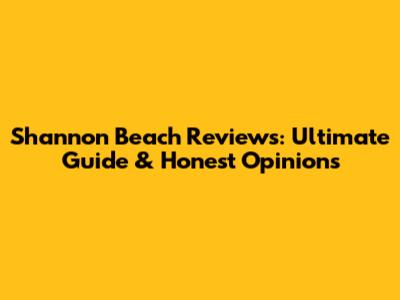 Shannon Beach Reviews: Ultimate Guide & Honest Opinions