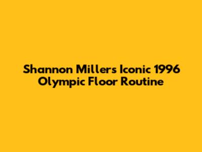 Shannon Miller's Iconic 1996 Olympic Floor Routine