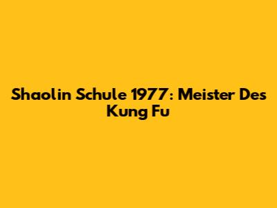 Shaolin Schule 1977: Meister Des Kung Fu