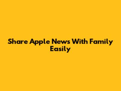 Share Apple News With Family Easily