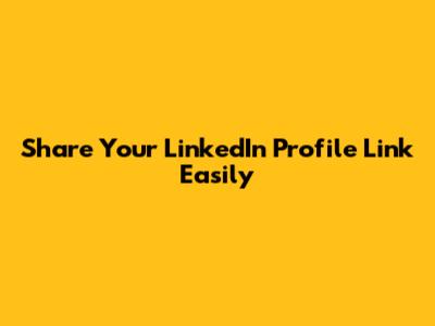 Share Your LinkedIn Profile Link Easily
