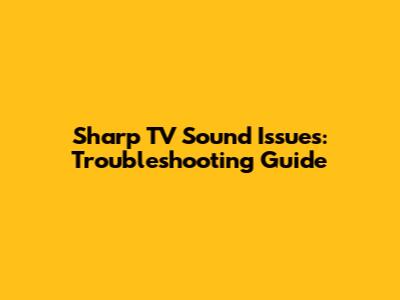 Sharp TV Sound Issues: Troubleshooting Guide