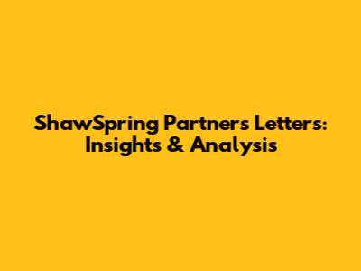 ShawSpring Partners Letters: Insights & Analysis