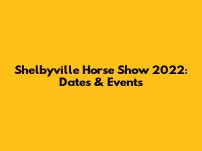 Shelbyville Horse Show 2022: Dates & Events