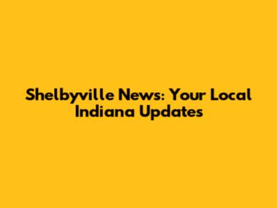 Shelbyville News: Your Local Indiana Updates