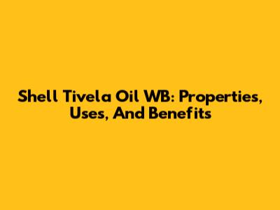 Shell Tivela Oil WB: Properties, Uses, And Benefits