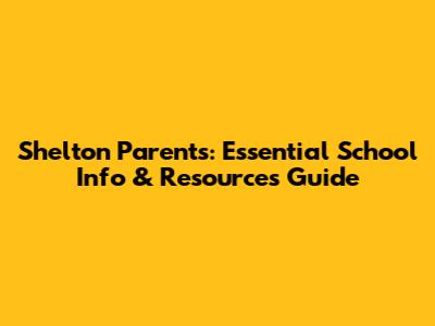 Shelton Parents: Essential School Info & Resources Guide
