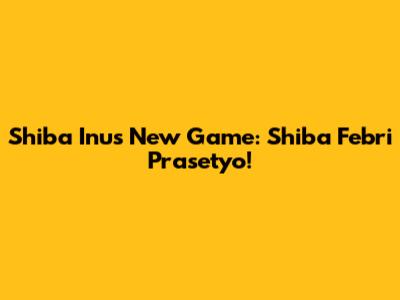 Shiba Inu's New Game: Shiba Febri Prasetyo!