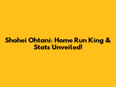 Shohei Ohtani: Home Run King & Stats Unveiled!