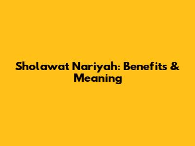 Sholawat Nariyah: Benefits & Meaning