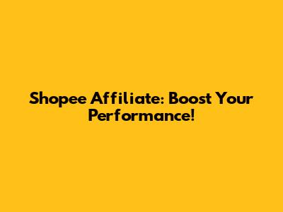 Shopee Affiliate: Boost Your Performance!