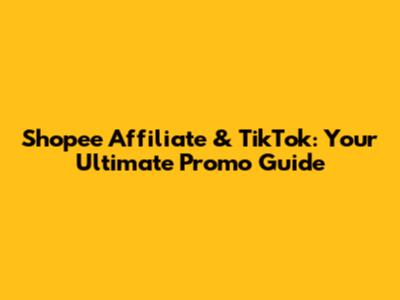 Shopee Affiliate & TikTok: Your Ultimate Promo Guide