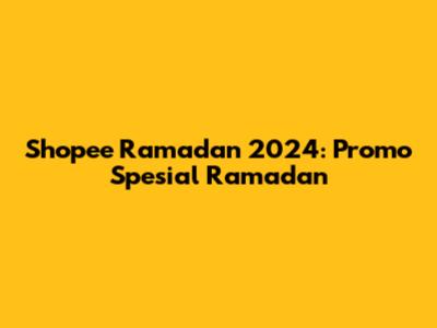 Shopee Ramadan 2024: Promo Spesial Ramadan