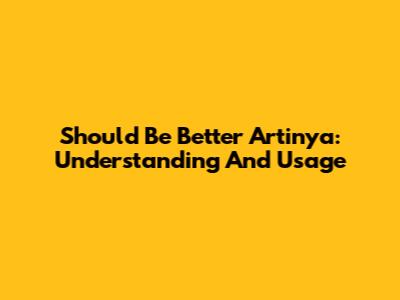 Should Be Better Artinya: Understanding And Usage
