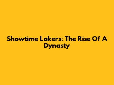 Showtime Lakers: The Rise Of A Dynasty