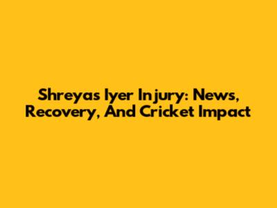 Shreyas Iyer Injury: News, Recovery, And Cricket Impact