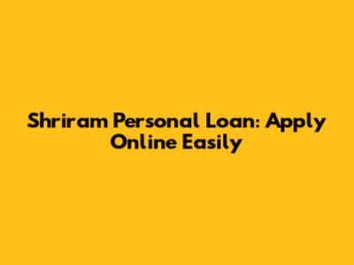 Shriram Personal Loan: Apply Online Easily