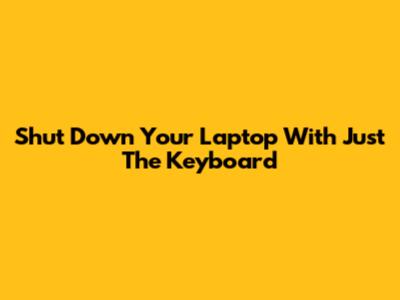 Shut Down Your Laptop With Just The Keyboard