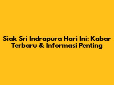 Siak Sri Indrapura Hari Ini: Kabar Terbaru & Informasi Penting