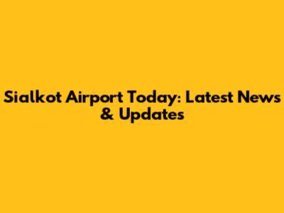 Sialkot Airport Today: Latest News & Updates