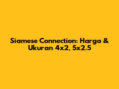 Siamese Connection: Harga & Ukuran 4x2, 5x2.5