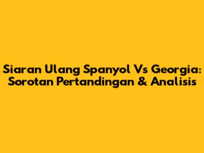 Siaran Ulang Spanyol Vs Georgia: Sorotan Pertandingan & Analisis