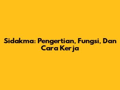 Sidakma: Pengertian, Fungsi, Dan Cara Kerja