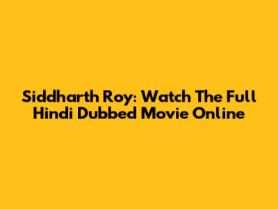 Siddharth Roy: Watch The Full Hindi Dubbed Movie Online
