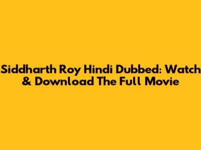 Siddharth Roy Hindi Dubbed: Watch & Download The Full Movie
