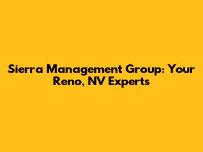 Sierra Management Group: Your Reno, NV Experts
