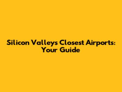 Silicon Valley's Closest Airports: Your Guide