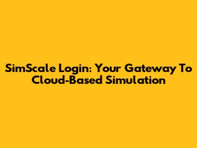 SimScale Login: Your Gateway To Cloud-Based Simulation