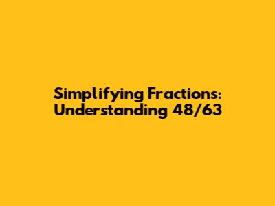 Simplifying Fractions: Understanding 48/63