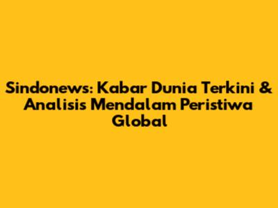 Sindonews: Kabar Dunia Terkini & Analisis Mendalam Peristiwa Global