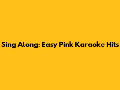 Sing Along: Easy Pink Karaoke Hits