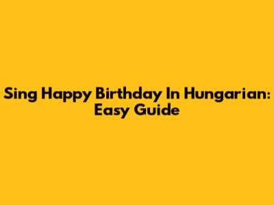 Sing Happy Birthday In Hungarian: Easy Guide
