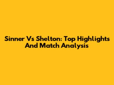 Sinner Vs Shelton: Top Highlights And Match Analysis