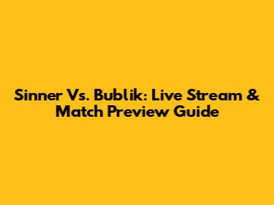 Sinner Vs. Bublik: Live Stream & Match Preview Guide