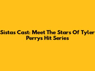 Sistas Cast: Meet The Stars Of Tyler Perry's Hit Series