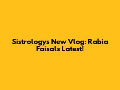 Sistrology's New Vlog: Rabia Faisal's Latest!
