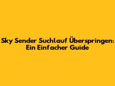 Sky Sender Suchlauf Überspringen: Ein Einfacher Guide