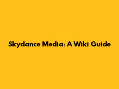 Skydance Media: A Wiki Guide