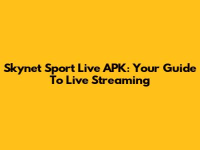 Skynet Sport Live APK: Your Guide To Live Streaming