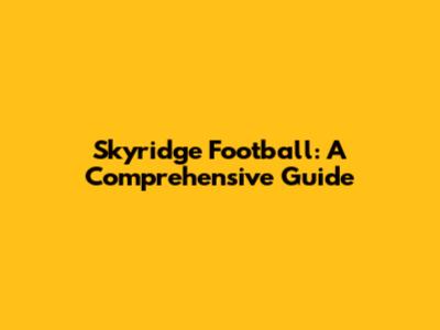 Skyridge Football: A Comprehensive Guide