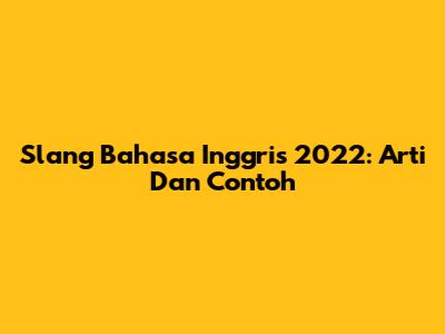 Slang Bahasa Inggris 2022: Arti Dan Contoh