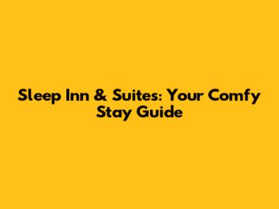 Sleep Inn & Suites: Your Comfy Stay Guide