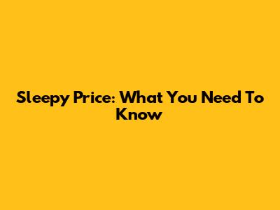 Sleepy Price: What You Need To Know