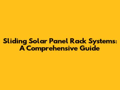 Sliding Solar Panel Rack Systems: A Comprehensive Guide