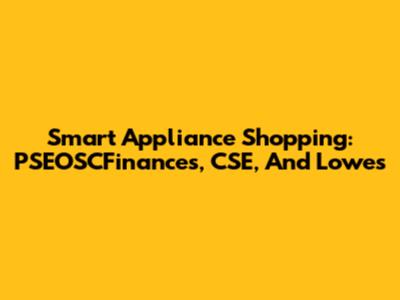 Smart Appliance Shopping: PSEOSCFinances, CSE, And Lowe's
